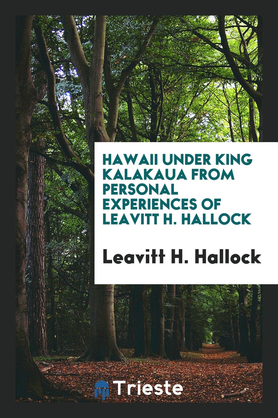 Hawaii Under King Kalakaua from Personal Experiences of Leavitt H. Hallock