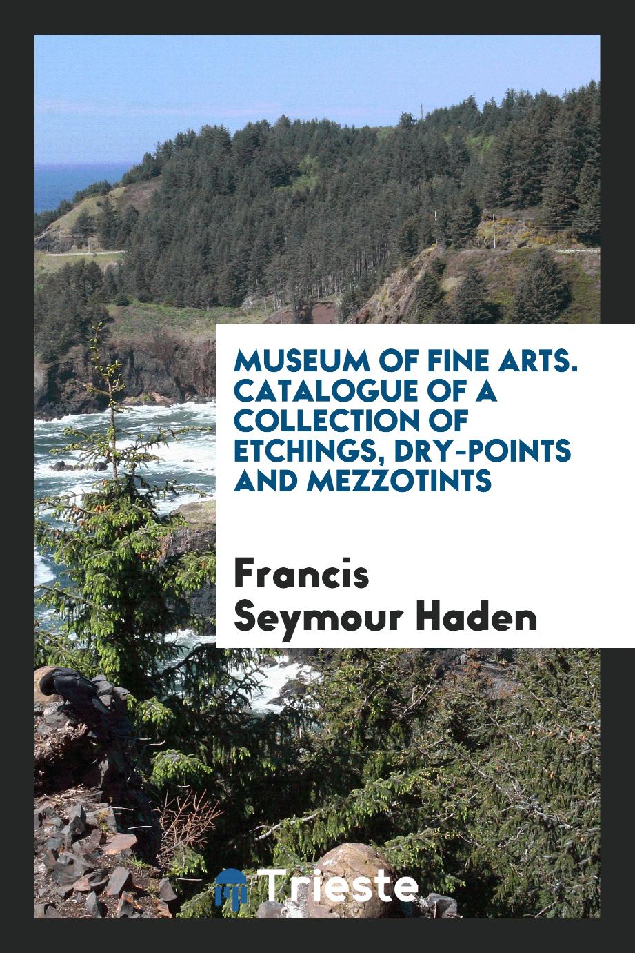 Museum of fine arts. Catalogue of a collection of etchings, dry-points and mezzotints