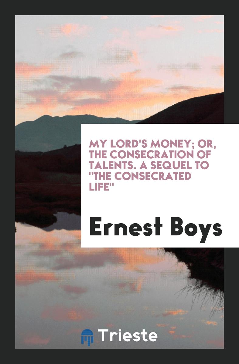 My Lord's Money; Or, The Consecration of Talents. A Sequel to "The Consecrated Life"