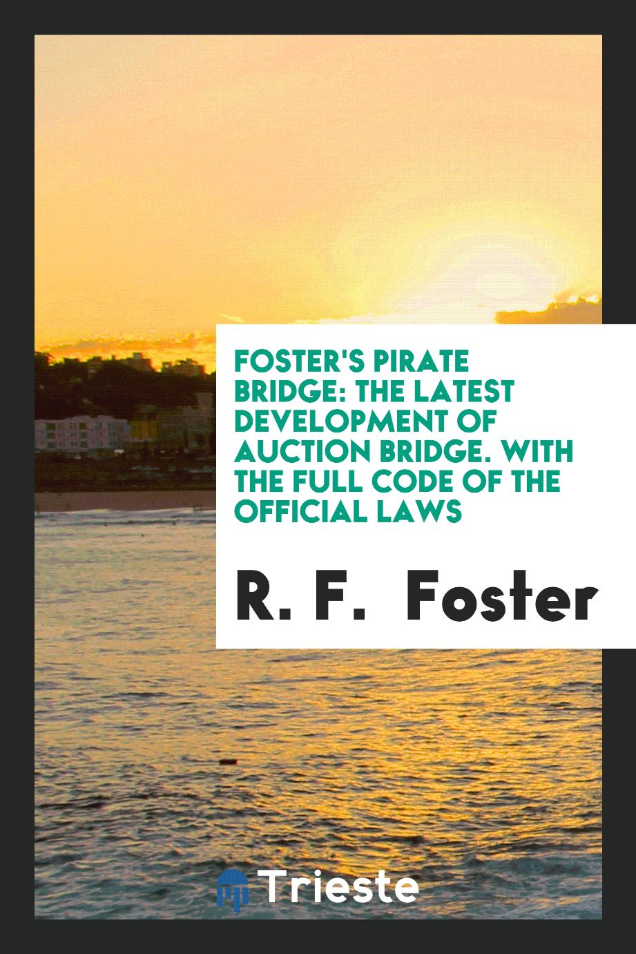 Foster's Pirate Bridge: The Latest Development of Auction Bridge. With the Full Code of the Official Laws